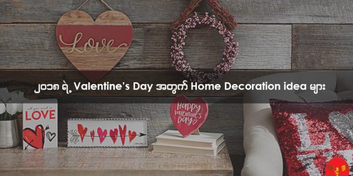 ၂၀၁၈ ရဲ့ Valentine’s Day အတွက် Home Decoration Idea များ