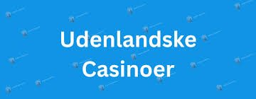 Oplev Verden af Udenlandsk Casino Din Guide til Spiloplevelser Oplev Verden af Udenlandsk Casino Din Guide til Spiloplevelser